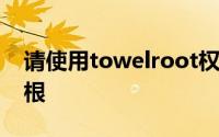 请使用towelroot权限获取和删除[2]来删除根