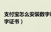 支付宝怎么安装数字证书（支付宝怎么安装数字证书）