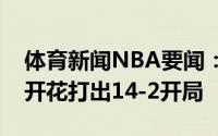 体育新闻NBA要闻：火力全开太阳内外多点开花打出14-2开局