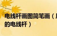电线杆画图简笔画（风景简笔画教你画马路边的电线杆）