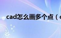 cad怎么画多个点（cad怎么画多重引线）