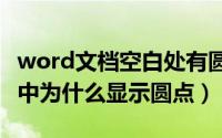 word文档空白处有圆点（WORD文档中空格中为什么显示圆点）