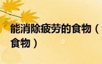 能消除疲劳的食物（能够缓解身体疲劳的6种食物）