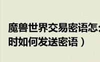 魔兽世界交易密语怎么开（WOW怀旧服交易时如何发送密语）