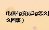 电信4g变成3g怎么回事（电信4g变成3g怎么回事）