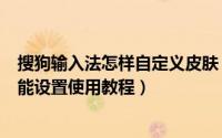 搜狗输入法怎样自定义皮肤（手机搜狗输入法自定义皮肤功能设置使用教程）