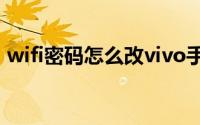 wifi密码怎么改vivo手机（wifi密码怎么改）