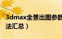 3dmax全景出图参数（3dmax出全景图的方法汇总）