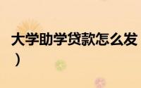 大学助学贷款怎么发（大学助学贷款怎么申请）