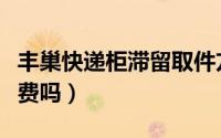 丰巢快递柜滞留取件方法（丰巢快递柜滞留收费吗）