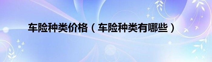 车险种类价格（车险种类有哪些）