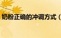 奶粉正确的冲调方式（奶粉正确的冲调方法）
