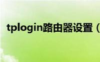 tplogin路由器设置（tplogin路由器设置）