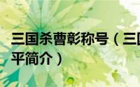三国杀曹彰称号（三国杀中如何得知曹彰的生平简介）
