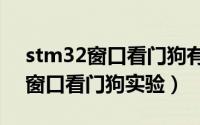 stm32窗口看门狗有什么用（20.STM32的窗口看门狗实验）
