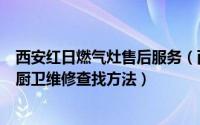 西安红日燃气灶售后服务（西安红日燃气灶售后电话及红日厨卫维修查找方法）