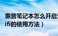 惠普笔记本怎么开启无线功能（惠普笔记本wifi的使用方法）