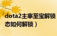 dota2主宰至宝解锁（dota2剑圣至宝第二形态如何解锁）