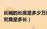 长城的长度是多少万里（长城有多长万里长城究竟是多长）