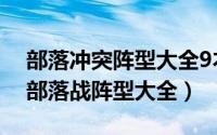 部落冲突阵型大全9本（COC部落冲突-九本部落战阵型大全）