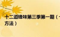 十二道锋味第三季第一期（十二道锋味第三季直播在线观看方法）