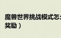 魔兽世界挑战模式怎么进（魔兽世界挑战模式奖励）