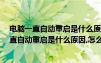 电脑一直自动重启是什么原因,怎么解决 无信号灯（电脑一直自动重启是什么原因,怎么解决）