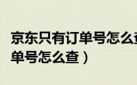 京东只有订单号怎么查快递单号（京东只有订单号怎么查）
