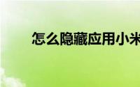 怎么隐藏应用小米（怎么隐藏应用）
