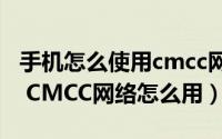 手机怎么使用cmcc网络（移动的wlan怎么用 CMCC网络怎么用）