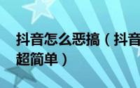 抖音怎么恶搞（抖音里都在用的装逼小方法 超简单）