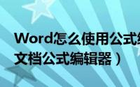 Word怎么使用公式编辑器（怎么使用Word文档公式编辑器）