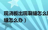 现浇板出现裂缝怎么防止漏水（现浇板出现裂缝怎么办）