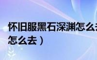 怀旧服黑石深渊怎么去酒吧（怀旧服黑石深渊怎么去）