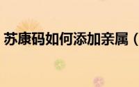 苏康码如何添加亲属（苏康码如何添加成员）