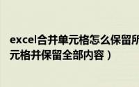 excel合并单元格怎么保留所有内容（Excel怎样快速合并单元格并保留全部内容）