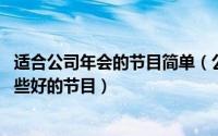 适合公司年会的节目简单（公司年会节目推荐 公司年会有哪些好的节目）