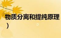 物质分离和提纯原理（物质分离和提纯的方法）