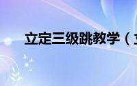 立定三级跳教学（立定三级跳怎么跳）