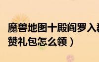 魔兽地图十殿阎罗入群礼包（魔兽十殿阎罗满赞礼包怎么领）