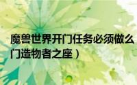 魔兽世界开门任务必须做么（怎么完成魔兽世界任务开启界门造物者之座）