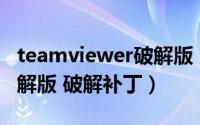 teamviewer破解版（TeamViewer9 企业破解版 破解补丁）