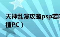 天神乱漫攻略psp若叶（天神乱漫PSP如何移植PC）