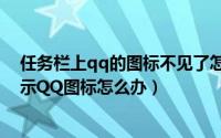 任务栏上qq的图标不见了怎么办（电脑右下角 任务栏不显示QQ图标怎么办）
