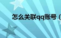 怎么关联qq账号（怎么关联qq账号）