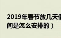 2019年春节放几天假?（2019年春节放假时间是怎么安排的）