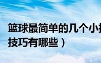 篮球最简单的几个小招式（打篮球的小招式小技巧有哪些）