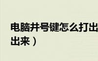 电脑井号键怎么打出来（电脑上*号键怎么打出来）