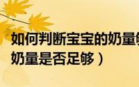 如何判断宝宝的奶量够不够（如何判断宝宝喂奶量是否足够）