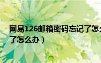 网易126邮箱密码忘记了怎么找回（网易126邮箱密码忘记了怎么办）